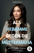 Cover-Bild zum Titel 'Als Hebamme gegen die Müttermafia' von 'Zohre Ceylan'