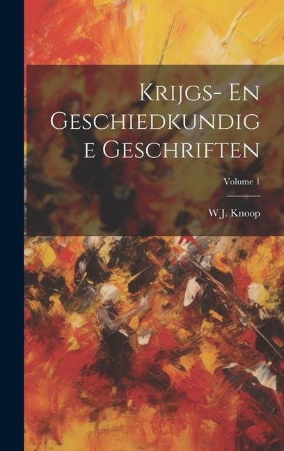 Krijgs- En Geschiedkundige Geschriften; Volume 1 - W. J. Knoop