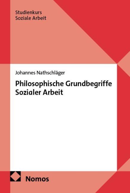 Philosophische Grundbegriffe Sozialer Arbeit - Johannes Nathschläger