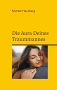 Cover-Bild zum Titel 'Die Aura Deines Traummannes' von 'Mutter Hautberg'