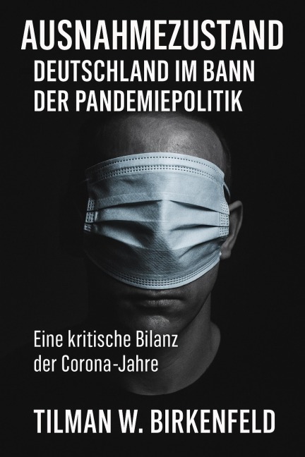 Ausnahmezustand - Deutschland im Bann der Pandemiepolitik - Tilman W. Birkenfeld