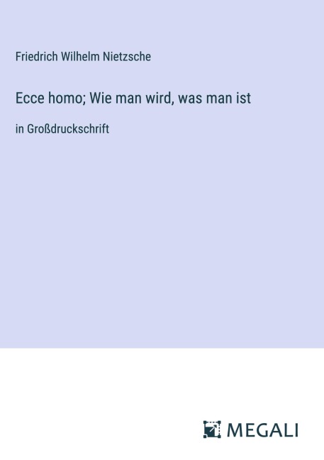 Ecce homo; Wie man wird, was man ist - Friedrich Wilhelm Nietzsche
