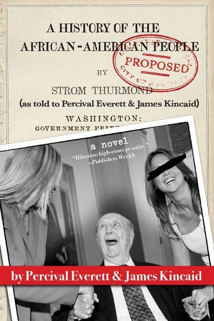 A History of the African-American People (Proposed) by Strom Thurmond, as Told to Percival Everett & James Kincaid (a Novel) - Percival Everett, James Kincaid