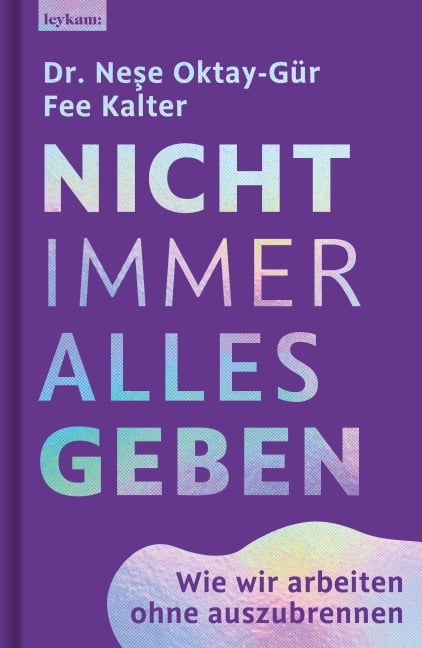 Nicht immer alles geben. Wie wir arbeiten ohne auszubrennen - Nese Oktay-Gür, Fee Kalter