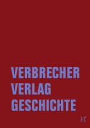 Cover-Bild zum Titel 'Verbrecher Verlag Geschichte' von 'Alessandra Bachler, Kristine Listau, Johanna Seyfried, Jörg Sundermeier, Nina Wehner'