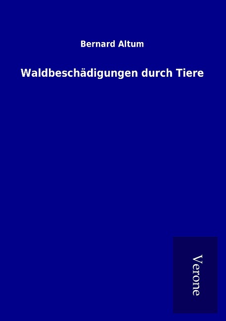 Waldbeschädigungen durch Tiere - Bernard Altum