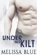 Under His Kilt (Under the Kilt, #1) - Melissa Blue