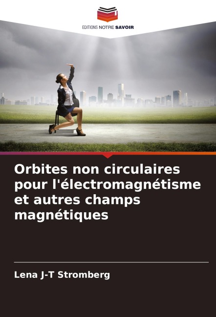 Orbites non circulaires pour l'électromagnétisme et autres champs magnétiques - Lena J-T Stromberg