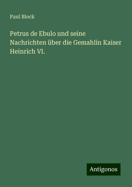 Petrus de Ebulo und seine Nachrichten über die Gemahlin Kaiser Heinrich VI. - Paul Block
