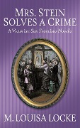 Cover-Bild zum Titel 'Mrs. Stein Solves a Crime: A Victorian San Francisco Novella (Victorian San Francisco Mystery)' von 'M. Louisa Locke'