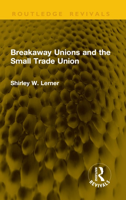 Breakaway Unions and the Small Trade Union - Shirley W. Lerner
