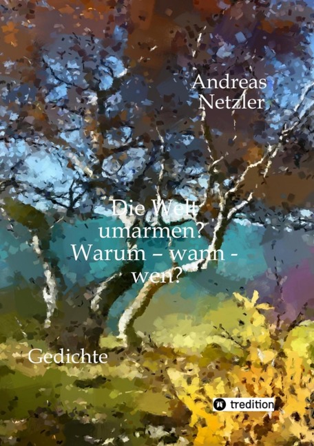 Die Welt umarmen?  Warum - wann - wen? - Andreas Netzler