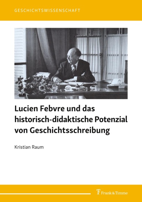 Lucien Febvre und das historisch-didaktische Potenzial von Geschichtsschreibung - Kristian Raum