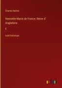 Cover-Bild zum Titel 'Henriette-Marie de France, Reine d' Angleterre' von 'Charles Baillon'