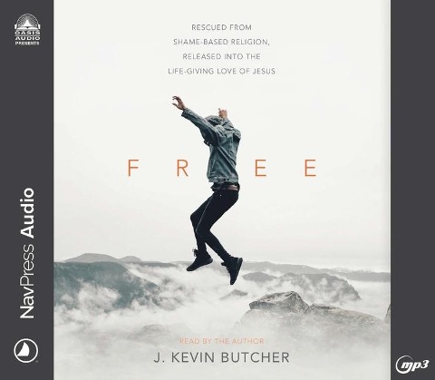 Free: Rescued from Shame-Based Religion, Released Into the Life-Giving Love of Jesus - J. Kevin Butcher