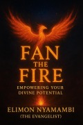 Cover-Bild zum Titel 'Fan the Fire: Empowering Your Divine Potential' von 'Elimon Nyamambi'