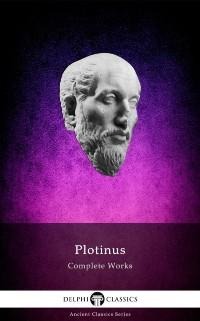 Delphi Complete Works of Plotinus - Complete Enneads (Illustrated) - Plotinus Plotinus