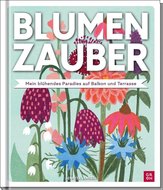 Blumenzauber - Mein blühendes Paradies auf Balkon und Terrasse - Jennita Jansen