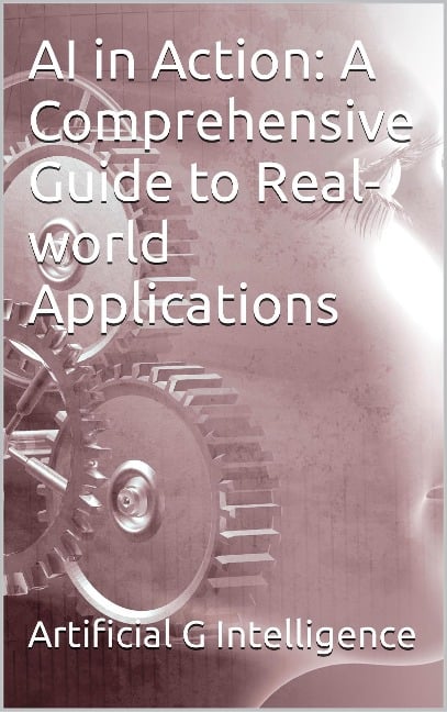 AI in Action: A Comprehensive Guide to Real-world Applications - Christoffer Smestad