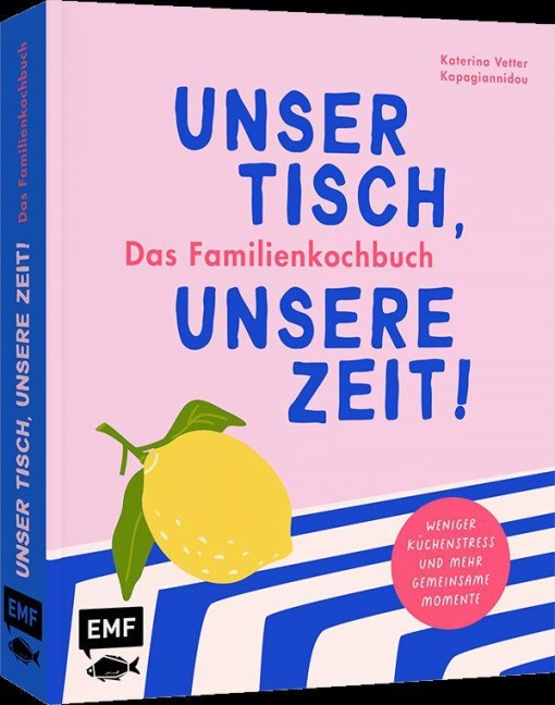 Unser Tisch, unsere Zeit! Das Familienkochbuch - Katerina Vetter Kapagiannidou