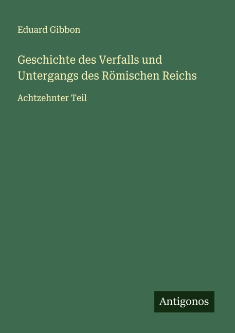 Geschichte des Verfalls und Untergangs des Römischen Reichs - Eduard Gibbon