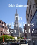 Ein unglaubliches Leben Teil 7 - Erich Gutmann