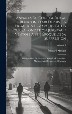 Annales Du Collège Royal Bourbon, D'aix Depuis Les Premières Démarches Faites Pour Sa Fondation Jusqu'au 7 Ventose An Iii, Époque De Sa Suppression: L - Édouard Méchin