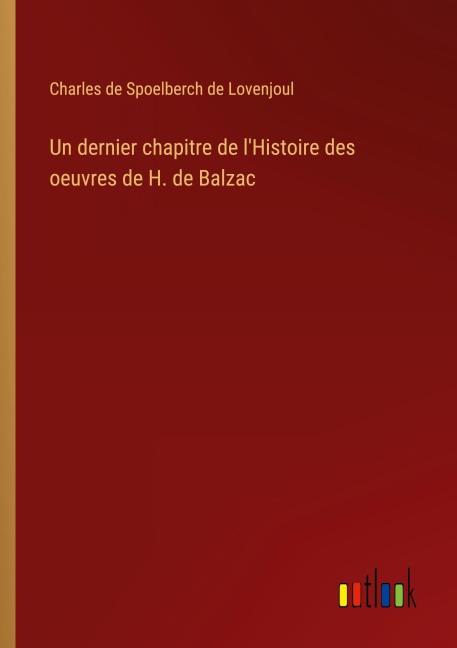 Un dernier chapitre de l'Histoire des oeuvres de H. de Balzac - Charles De Spoelberch De Lovenjoul