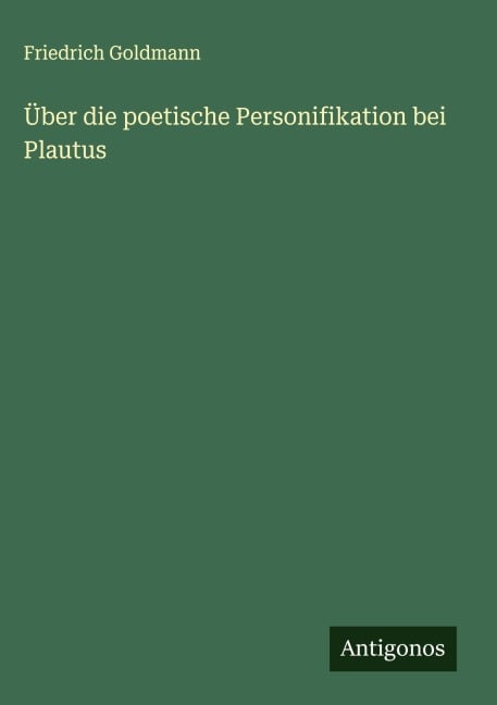 Über die poetische Personifikation bei Plautus - Friedrich Goldmann