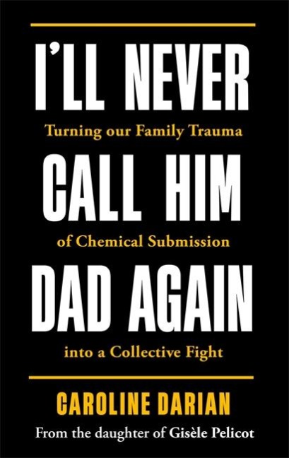 I'll Never Call Him Dad Again: By the daughter of Dominique and Gisèle Pelicot - Caroline Darian