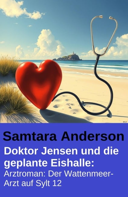 Doktor Jensen und die geplante Eishalle: Arztroman: Der Wattenmeer-Arzt auf Sylt 12 - Samtara Anderson