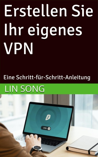 Erstellen Sie Ihr eigenes VPN: Eine Schritt-für-Schritt-Anleitung - Lin Song