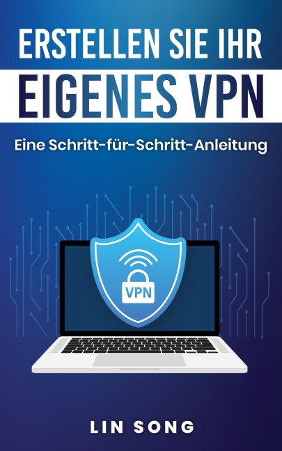 Erstellen Sie Ihr eigenes VPN: Eine Schritt-für-Schritt-Anleitung - Lin Song