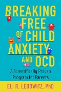 Cover-Bild zum Titel 'Breaking Free of Child Anxiety and OCD' von 'Eli R. Lebowitz'