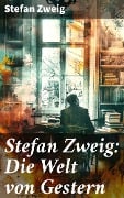 Stefan Zweig: Die Welt von Gestern - Stefan Zweig