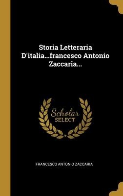 Storia Letteraria D'italia...francesco Antonio Zaccaria... - Francesco Antonio Zaccaria