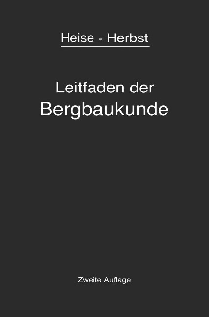 Kurzer Leitfaden der Bergbaukunde - Fritz Heise, Friedrich Herbst