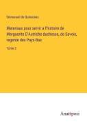 Cover-Bild zum Titel 'Materiaux pour servir a l'histoire de Marguerite D'Autriche duchesse, de Savoie, regente des Pays-Bas' von 'Emmanuel De Quinsonas'