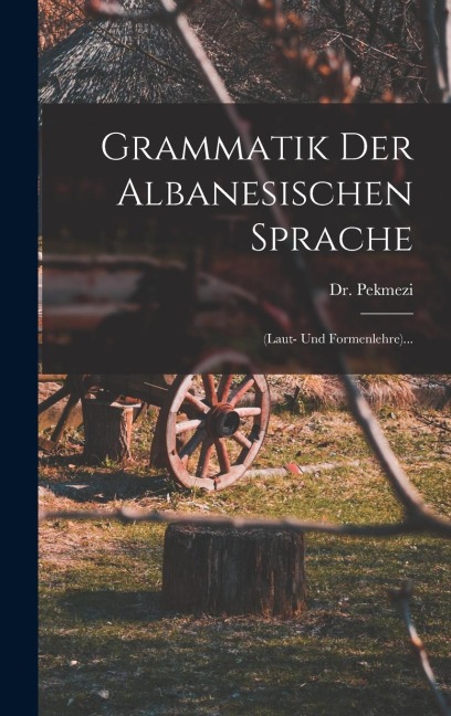 Grammatik Der Albanesischen Sprache: (laut- Und Formenlehre)... - Pekmezi