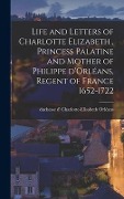 Life and Letters of Charlotte Elizabeth [microform], Princess Palatine and Mother of Philippe D'Orléans, Regent of France 1652-1722 - 