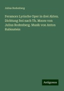 Feramors Lyrische Oper in drei Akten. Dichtung frei nach Th. Moore von Julius Rodenberg. Musik von Anton Rubinstein - Julius Rodenberg