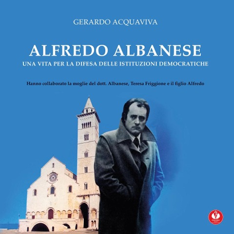 Alfredo Albanese. Una vita per la difesa delle istituzioni democratiche - Gerardo Acquaviva