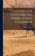 Cover-Bild zum Titel 'Lettres Sur L'histoire Des Arabes Avant L'islamisme' von 'Fulgence Fresnel'
