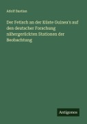 Cover-Bild zum Titel 'Der Fetisch an der Küste Guinea's auf den deutscher Forschung nähergerückten Stationen der Beobachtung' von 'Adolf Bastian'