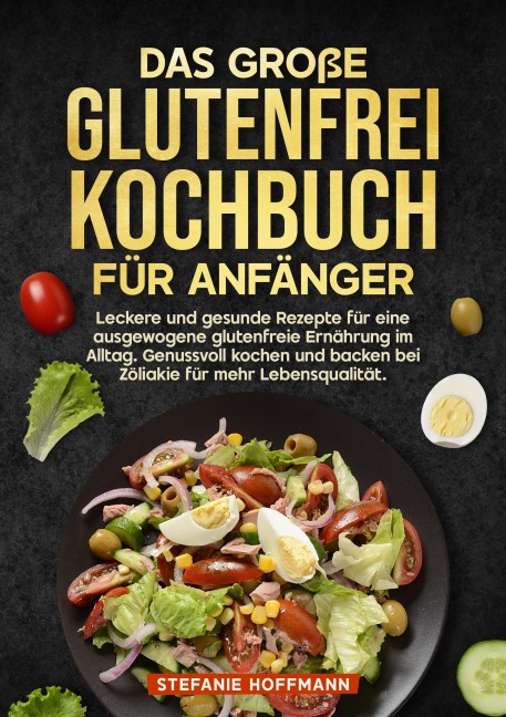 Das große Glutenfrei Kochbuch für Anfänger - Stefanie Hoffmann