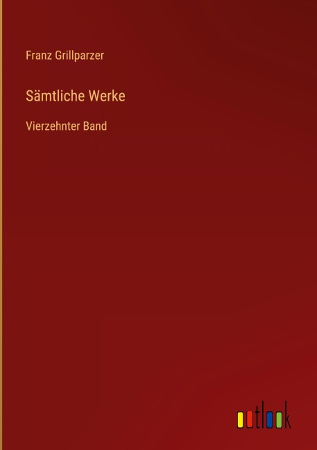Sämtliche Werke - Franz Grillparzer