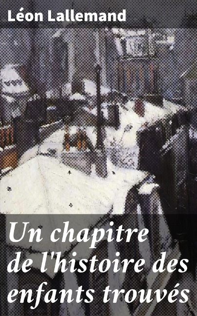 Un chapitre de l'histoire des enfants trouvés - Léon Lallemand