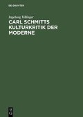 Carl Schmitts Kulturkritik der Moderne - Ingeborg Villinger