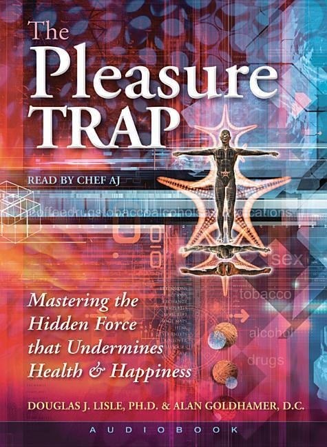 The Pleasure Trap (Audiobook): Mastering the Hidden Force That Undermines Health & Happiness - Douglas J. Lisle, Alan Goldhamer