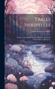 Cover-Bild zum Titel 'Fables Nouvelles: Dédiées À Son Altesse Royale Madame, Duchesse D'angoulême, Volume 2...' von 'Louis François Jauffret'